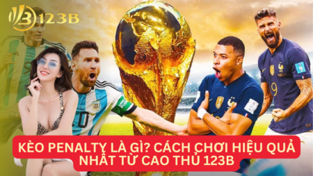 Kèo Penalty Là Gì? Cách Chơi Hiệu Quả Nhất Từ Cao Thủ 123B