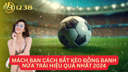 Mách Bạn Cách Bắt Kèo Đồng Banh Nửa Trái Hiệu Quả Nhất 2024