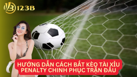 Hướng Dẫn Cách Bắt Kèo Tài Xỉu Penalty Chinh Phục Trận Đấu