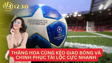 Thăng Hoa Cùng Kèo Giao Bóng Và Chinh Phục Tài Lộc Cực Nhanh