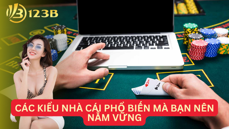 Các kiểu nhà cái phổ biến mà bạn nên nắm vững