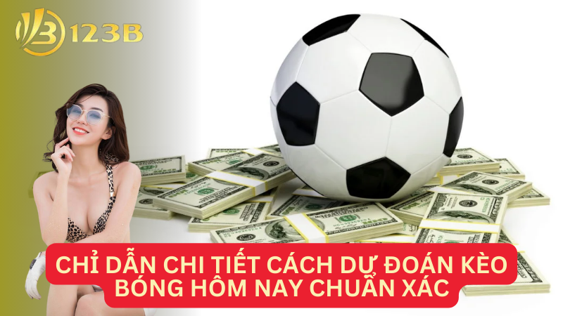 Chỉ dẫn chi tiết cách dự đoán kèo bóng hôm nay chuẩn xác