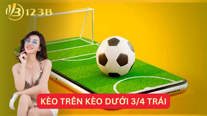 Kèo trên Kèo dưới 3/4 trái