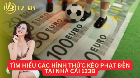 Tìm Hiểu Các Hình Thức Kèo Phạt Đền Tại Nhà Cái 123B