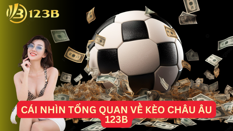 Cái nhìn tổng quan về kèo châu Âu 123B