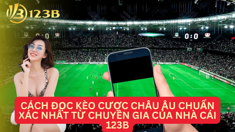 Cách đọc kèo cược châu Âu chuẩn xác nhất từ chuyên gia của nhà cái 123B