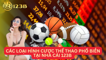 Các Loại Hình Cược Thể Thao Phổ Biến Tại Nhà Cái 123B - Nơi Thỏa Mãn Đam Mê