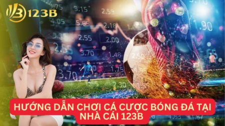 Hướng dẫn chơi cá cược bóng đá tại nhà cái 123B