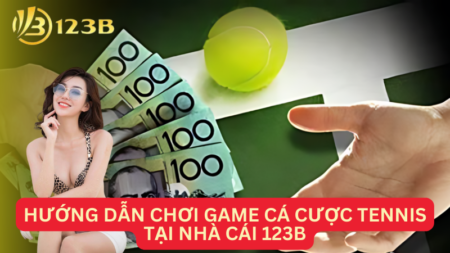 Hướng Dẫn Chơi Game Cá Cược Tennis Tại Nhà Cái 123B Hiệu Quả Nhất