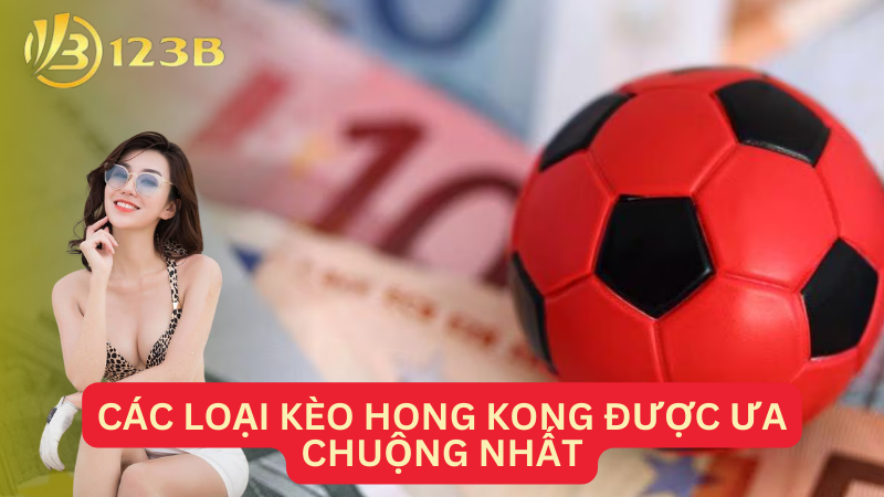 Các loại kèo Hong Kong được ưa chuộng nhất