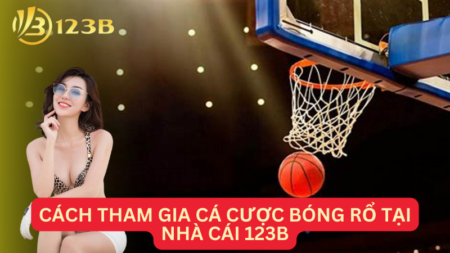 Khám Phá Cách Tham Gia Cá Cược Bóng Rổ Tại Nhà Cái 123B