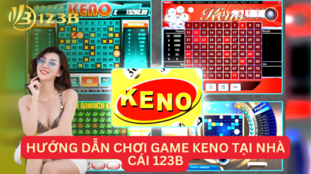 Hướng Dẫn Chơi Game Keno Tại Nhà Cái 123B Tự Tin Đặt Cược