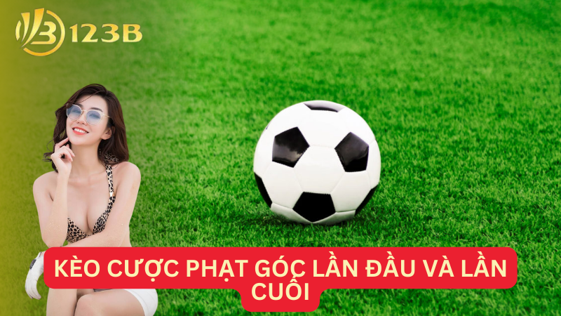 Kèo cược phạt góc lần đầu và lần cuối