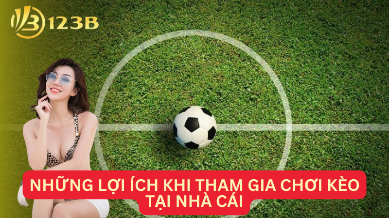 Những lợi ích khi tham gia chơi kèo tại nhà cái