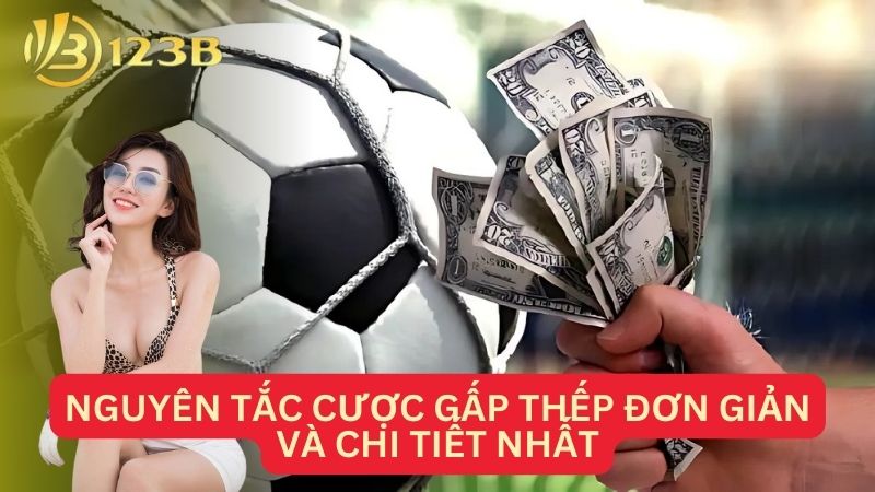 Nguyên tắc cược gấp thếp đơn giản và chi tiết nhất